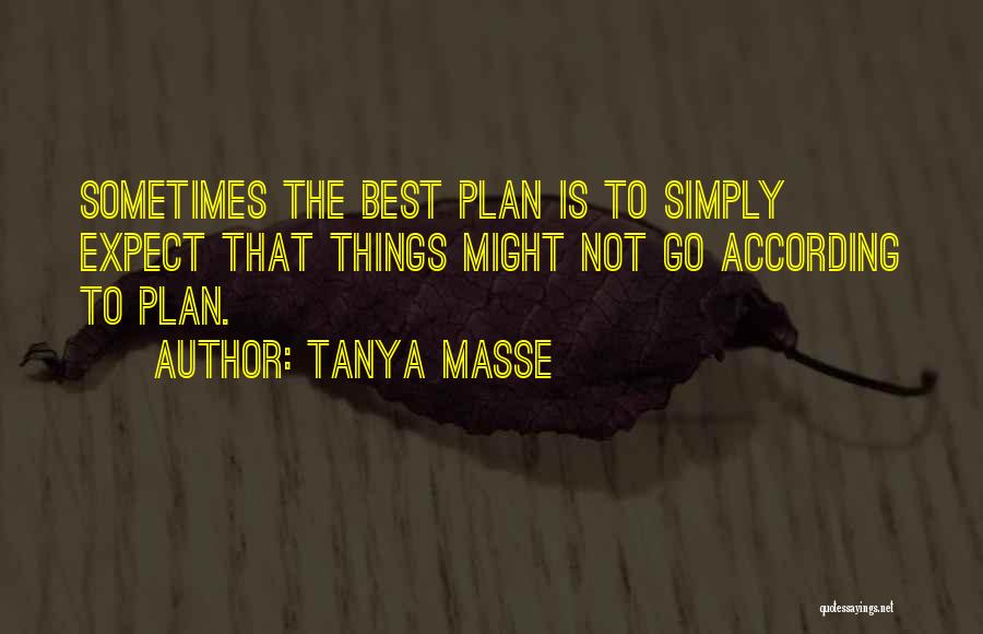 Tanya Masse Quotes: Sometimes The Best Plan Is To Simply Expect That Things Might Not Go According To Plan.