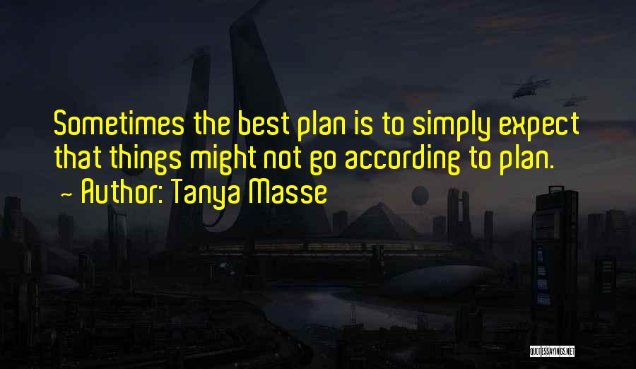 Tanya Masse Quotes: Sometimes The Best Plan Is To Simply Expect That Things Might Not Go According To Plan.