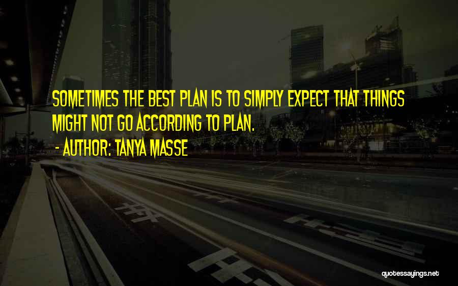 Tanya Masse Quotes: Sometimes The Best Plan Is To Simply Expect That Things Might Not Go According To Plan.