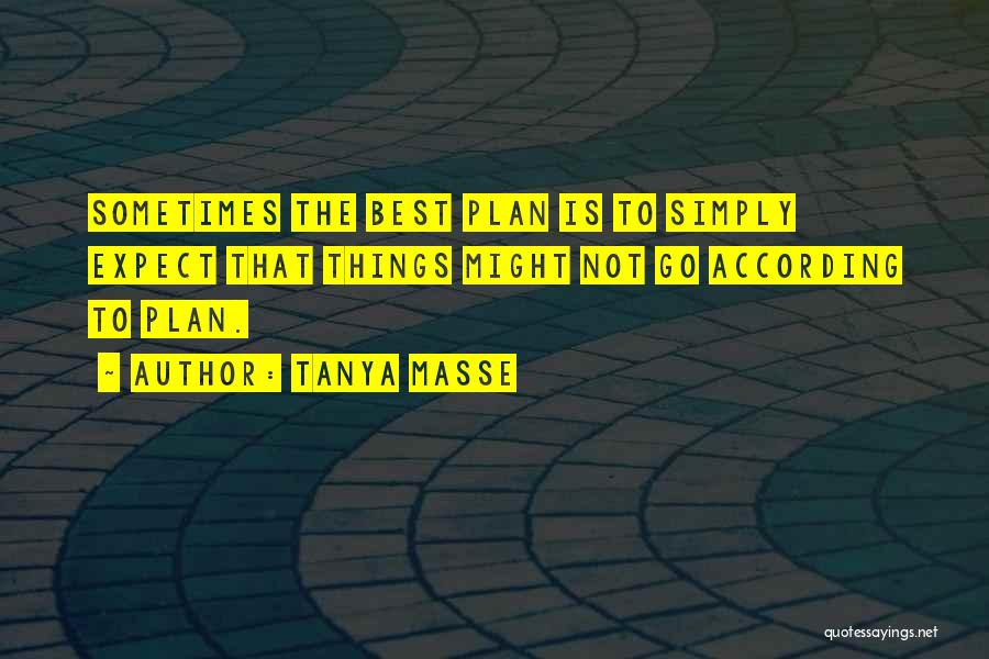 Tanya Masse Quotes: Sometimes The Best Plan Is To Simply Expect That Things Might Not Go According To Plan.