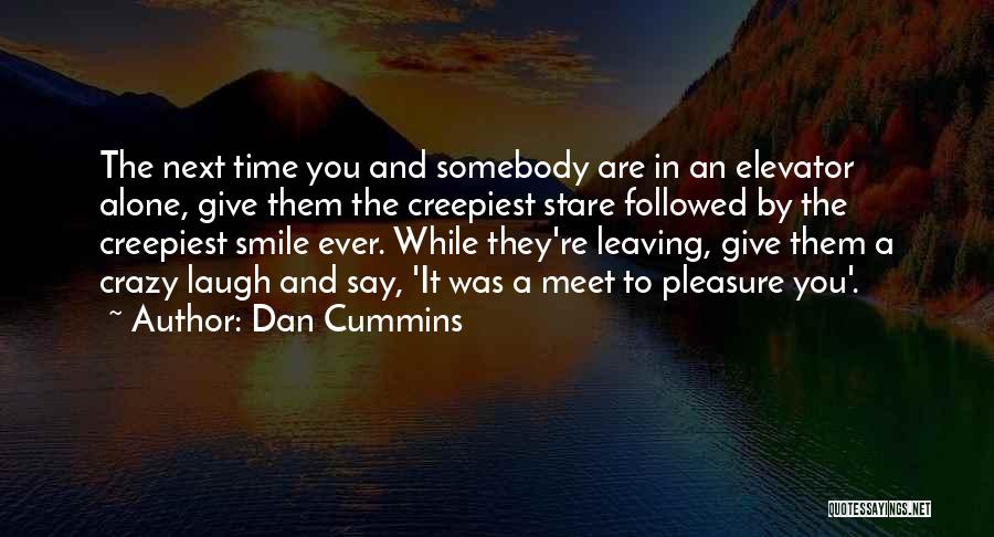 Dan Cummins Quotes: The Next Time You And Somebody Are In An Elevator Alone, Give Them The Creepiest Stare Followed By The Creepiest