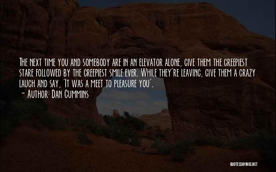 Dan Cummins Quotes: The Next Time You And Somebody Are In An Elevator Alone, Give Them The Creepiest Stare Followed By The Creepiest