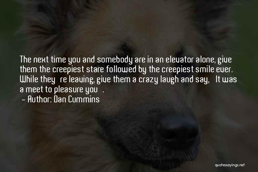 Dan Cummins Quotes: The Next Time You And Somebody Are In An Elevator Alone, Give Them The Creepiest Stare Followed By The Creepiest