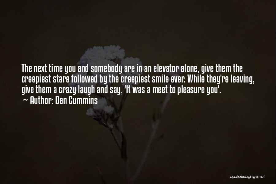 Dan Cummins Quotes: The Next Time You And Somebody Are In An Elevator Alone, Give Them The Creepiest Stare Followed By The Creepiest
