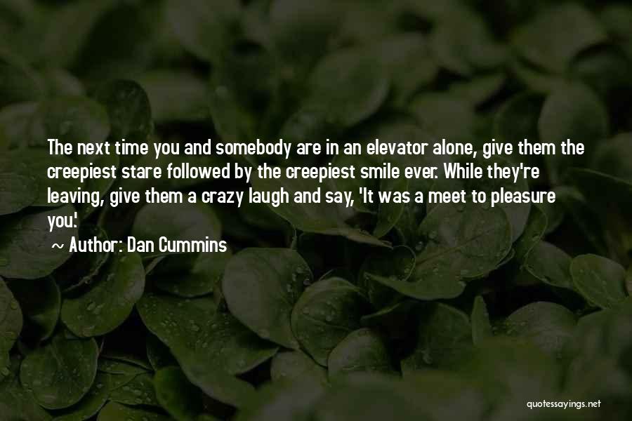Dan Cummins Quotes: The Next Time You And Somebody Are In An Elevator Alone, Give Them The Creepiest Stare Followed By The Creepiest