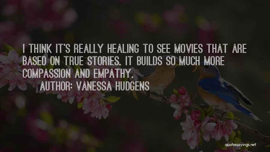 Vanessa Hudgens Quotes: I Think It's Really Healing To See Movies That Are Based On True Stories. It Builds So Much More Compassion