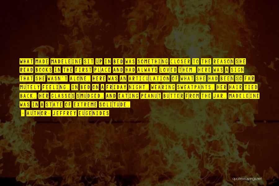 Jeffrey Eugenides Quotes: What Made Madeleine Sit Up In Bed Was Something Closer To The Reason She Read Books In The First Place