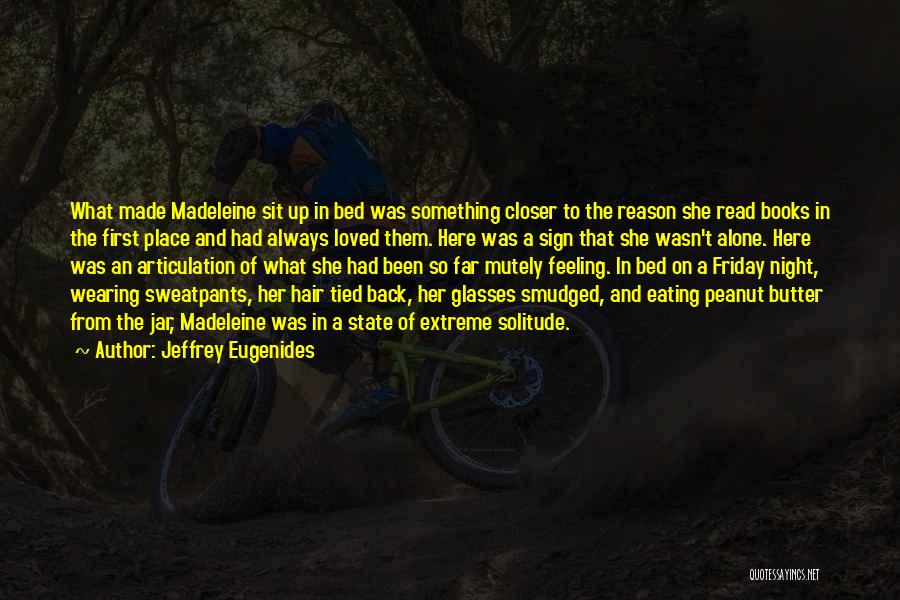 Jeffrey Eugenides Quotes: What Made Madeleine Sit Up In Bed Was Something Closer To The Reason She Read Books In The First Place