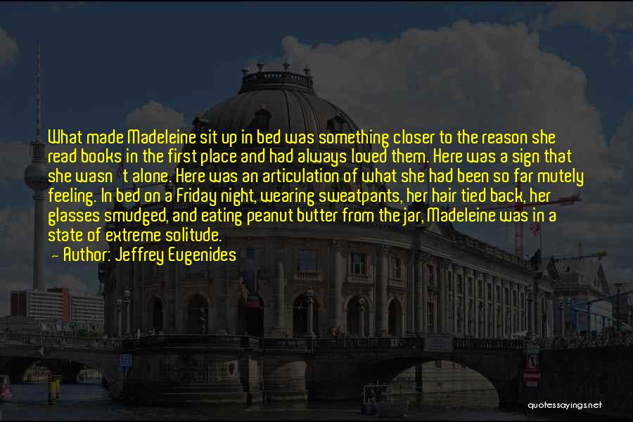 Jeffrey Eugenides Quotes: What Made Madeleine Sit Up In Bed Was Something Closer To The Reason She Read Books In The First Place