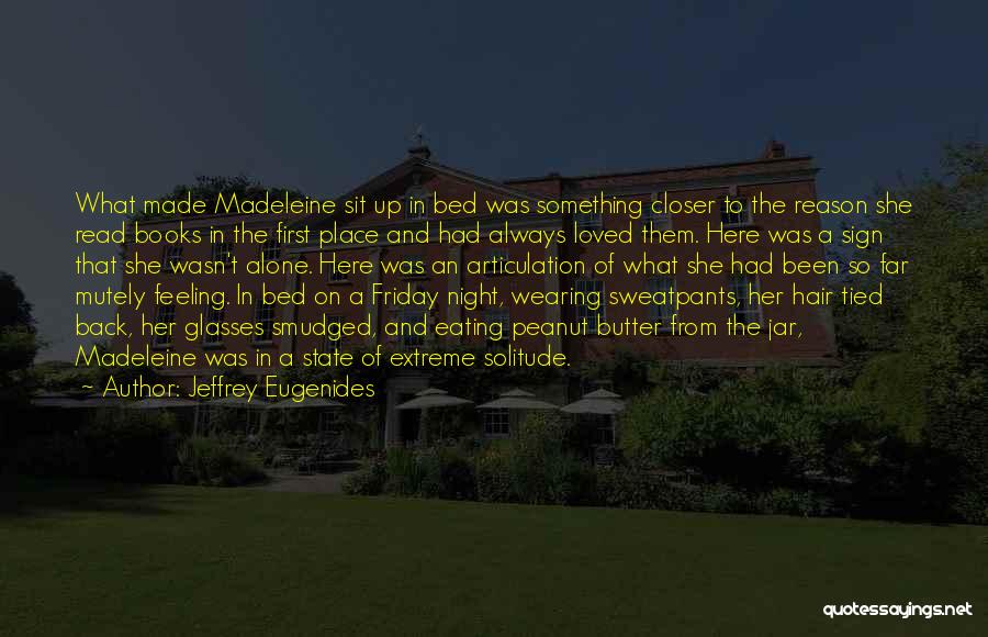 Jeffrey Eugenides Quotes: What Made Madeleine Sit Up In Bed Was Something Closer To The Reason She Read Books In The First Place