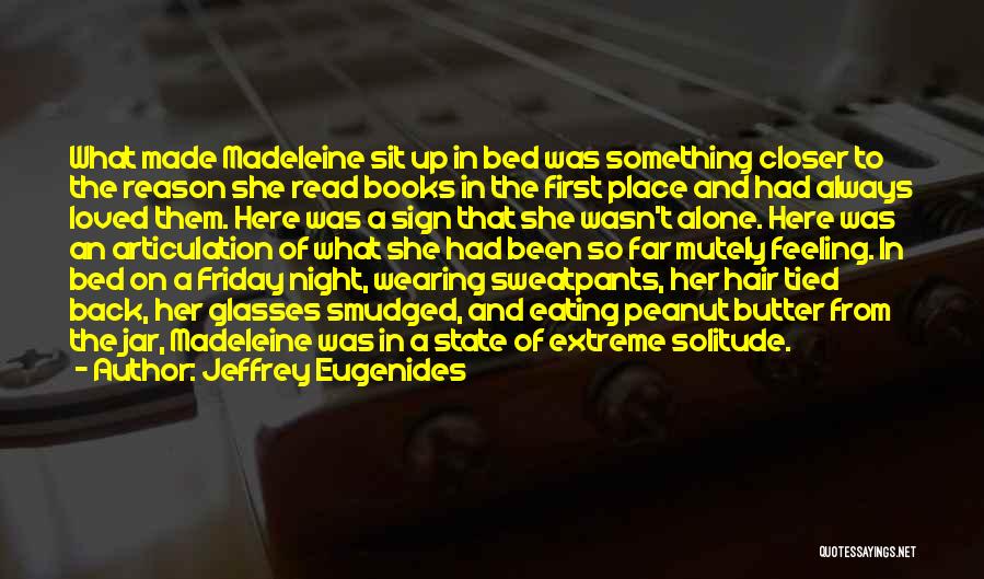 Jeffrey Eugenides Quotes: What Made Madeleine Sit Up In Bed Was Something Closer To The Reason She Read Books In The First Place