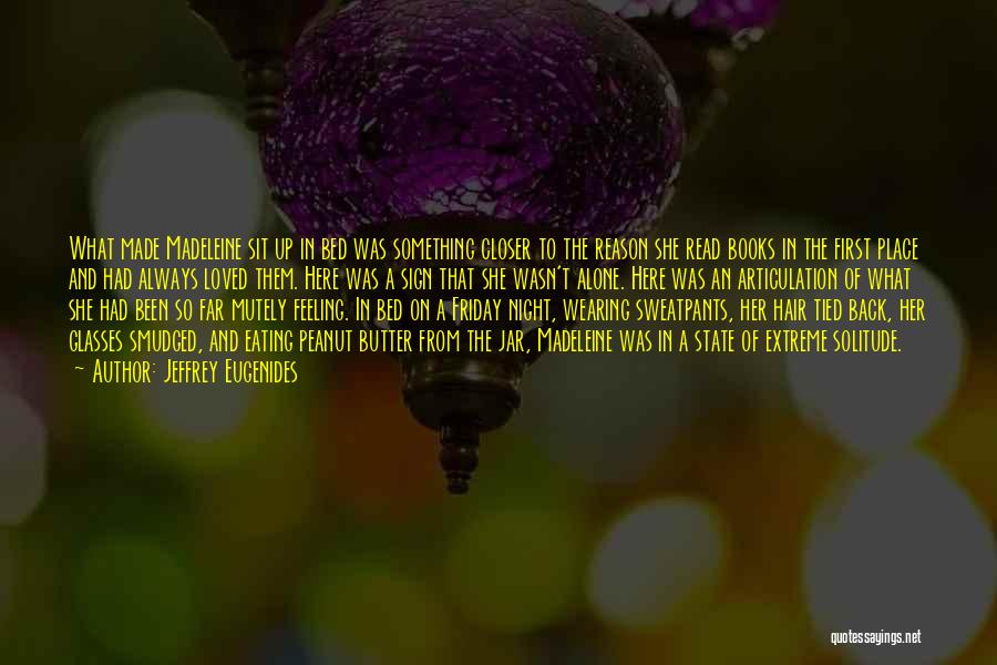 Jeffrey Eugenides Quotes: What Made Madeleine Sit Up In Bed Was Something Closer To The Reason She Read Books In The First Place