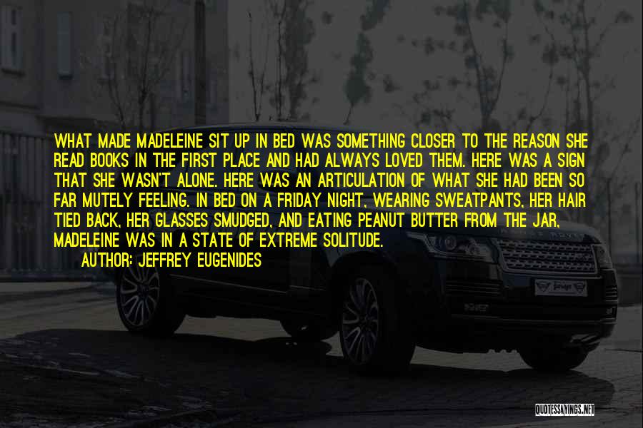 Jeffrey Eugenides Quotes: What Made Madeleine Sit Up In Bed Was Something Closer To The Reason She Read Books In The First Place