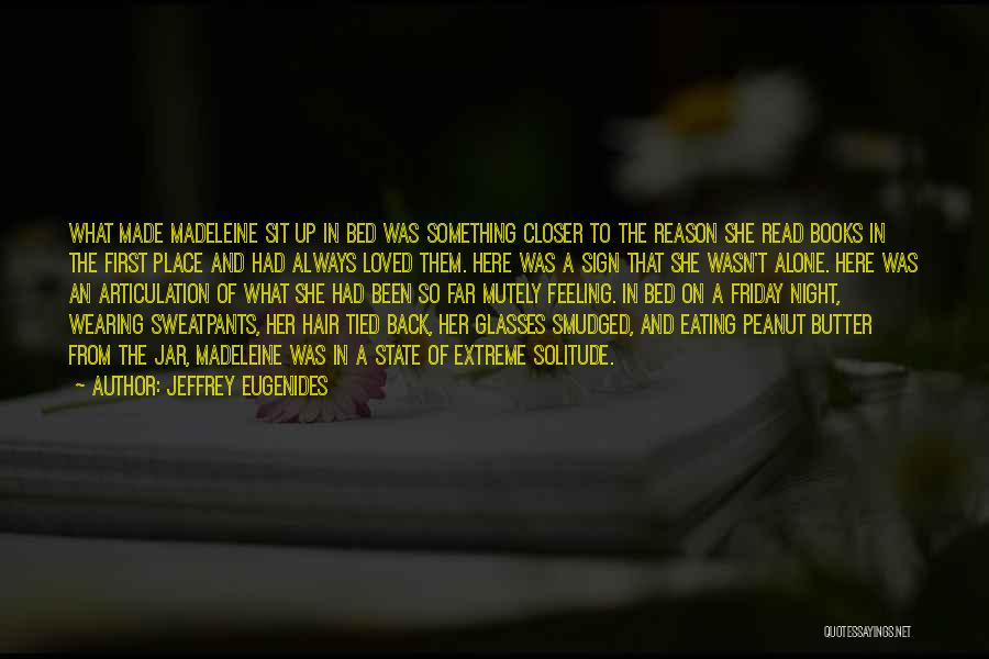 Jeffrey Eugenides Quotes: What Made Madeleine Sit Up In Bed Was Something Closer To The Reason She Read Books In The First Place