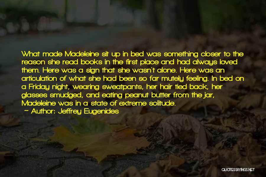 Jeffrey Eugenides Quotes: What Made Madeleine Sit Up In Bed Was Something Closer To The Reason She Read Books In The First Place