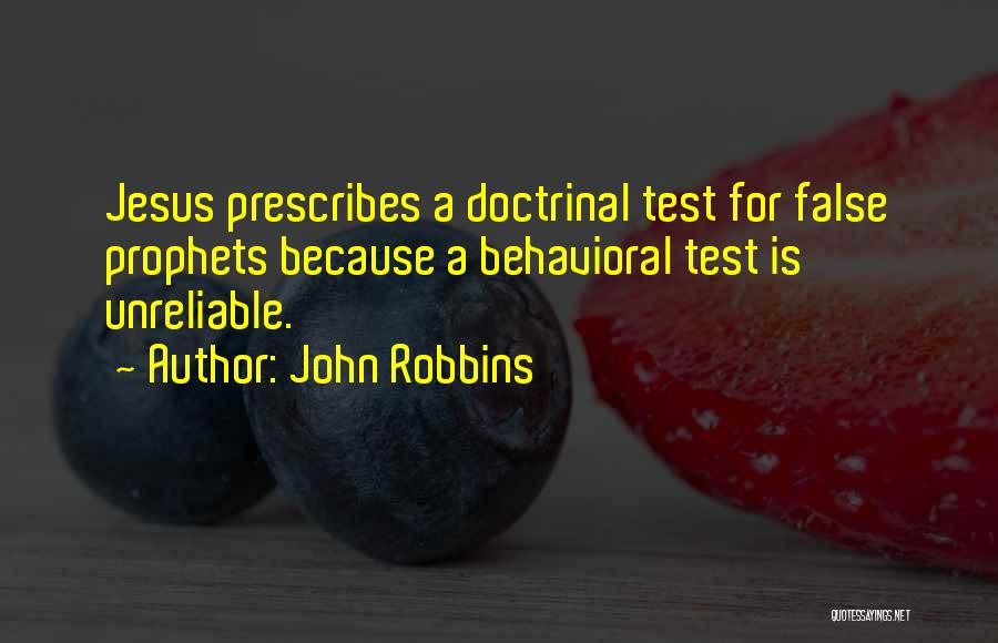 John Robbins Quotes: Jesus Prescribes A Doctrinal Test For False Prophets Because A Behavioral Test Is Unreliable.