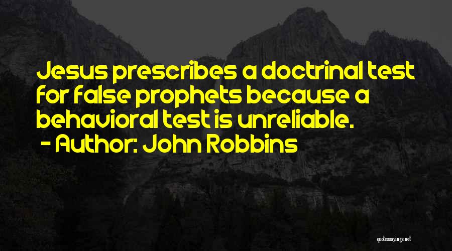 John Robbins Quotes: Jesus Prescribes A Doctrinal Test For False Prophets Because A Behavioral Test Is Unreliable.