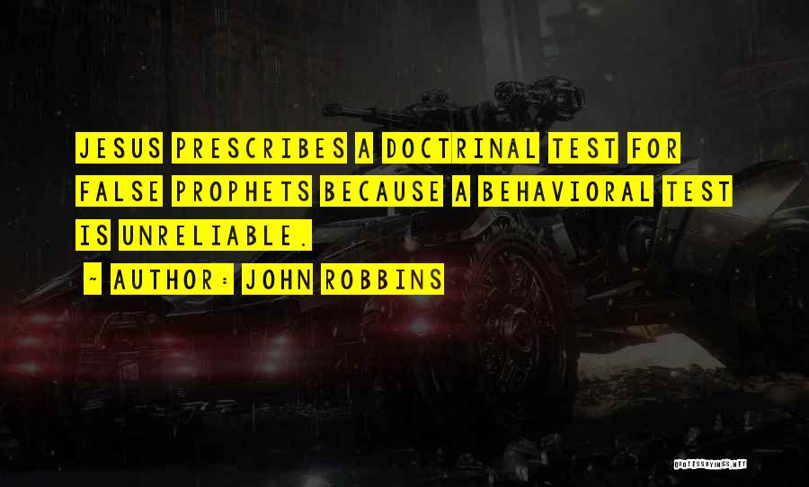 John Robbins Quotes: Jesus Prescribes A Doctrinal Test For False Prophets Because A Behavioral Test Is Unreliable.