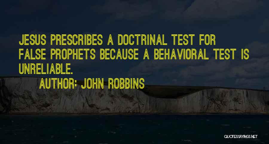 John Robbins Quotes: Jesus Prescribes A Doctrinal Test For False Prophets Because A Behavioral Test Is Unreliable.