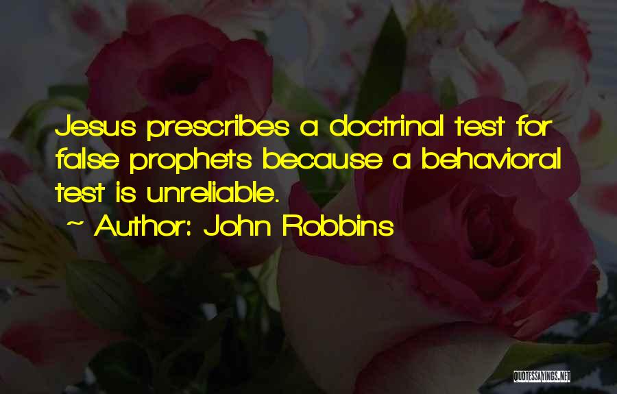 John Robbins Quotes: Jesus Prescribes A Doctrinal Test For False Prophets Because A Behavioral Test Is Unreliable.