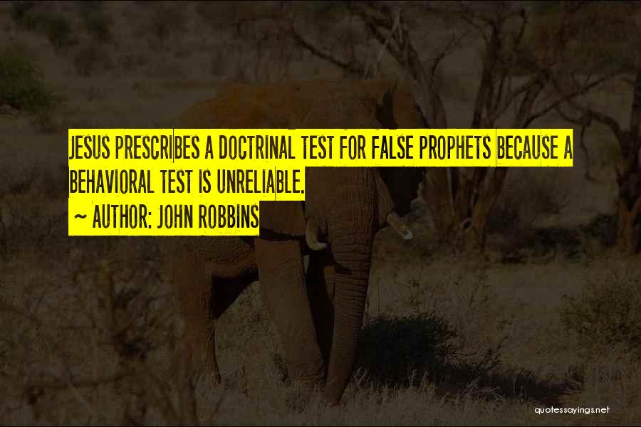 John Robbins Quotes: Jesus Prescribes A Doctrinal Test For False Prophets Because A Behavioral Test Is Unreliable.