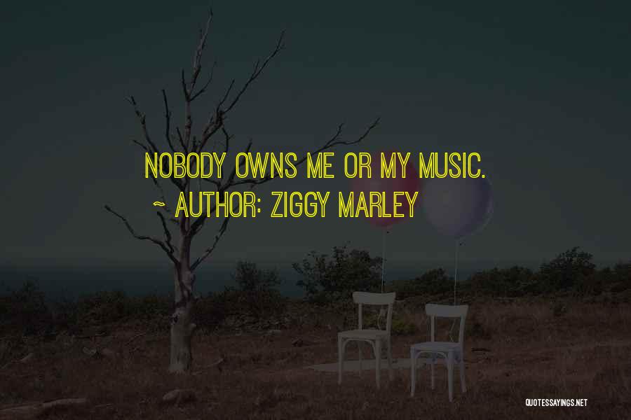 Ziggy Marley Quotes: Nobody Owns Me Or My Music.