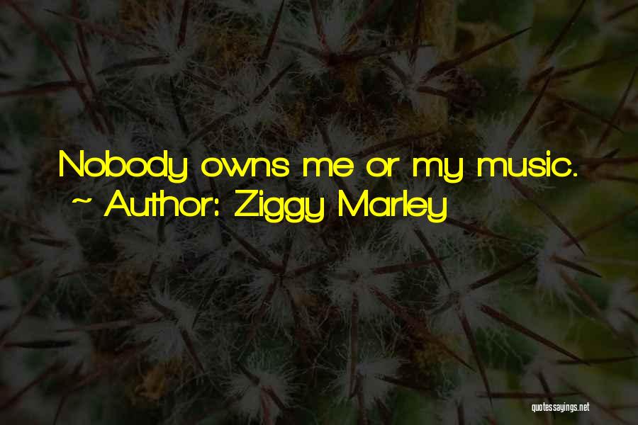 Ziggy Marley Quotes: Nobody Owns Me Or My Music.