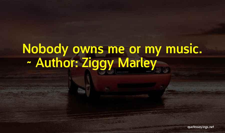 Ziggy Marley Quotes: Nobody Owns Me Or My Music.