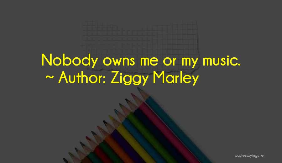 Ziggy Marley Quotes: Nobody Owns Me Or My Music.