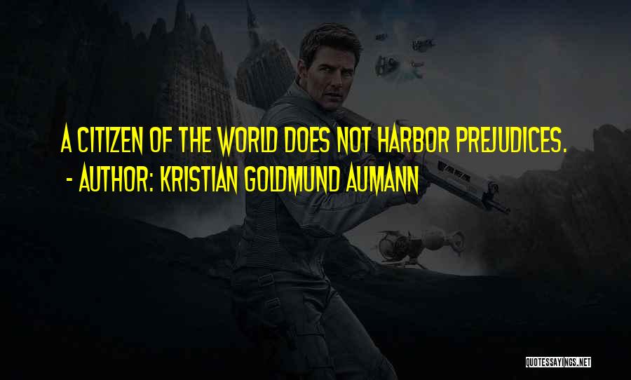 Kristian Goldmund Aumann Quotes: A Citizen Of The World Does Not Harbor Prejudices.