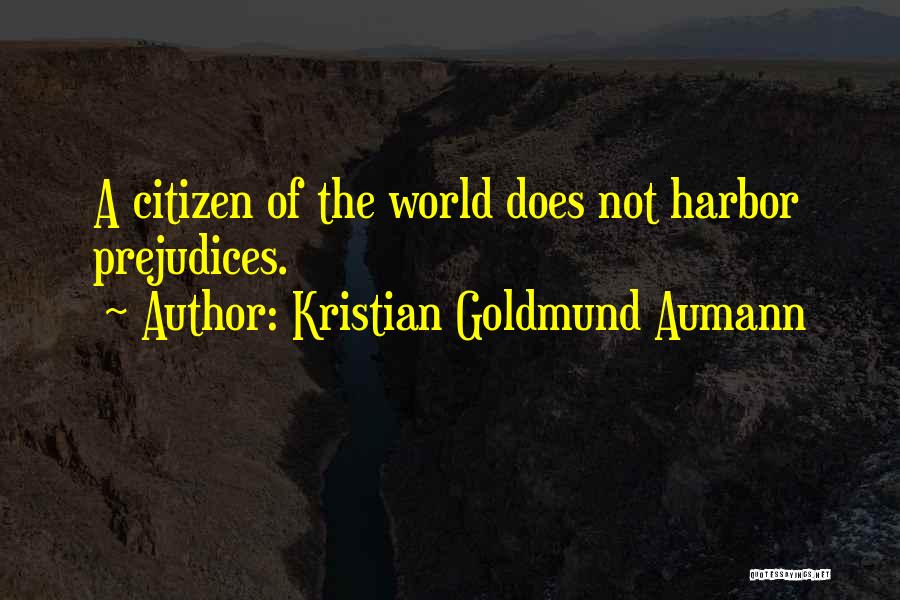 Kristian Goldmund Aumann Quotes: A Citizen Of The World Does Not Harbor Prejudices.