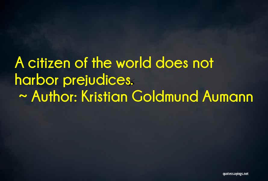 Kristian Goldmund Aumann Quotes: A Citizen Of The World Does Not Harbor Prejudices.