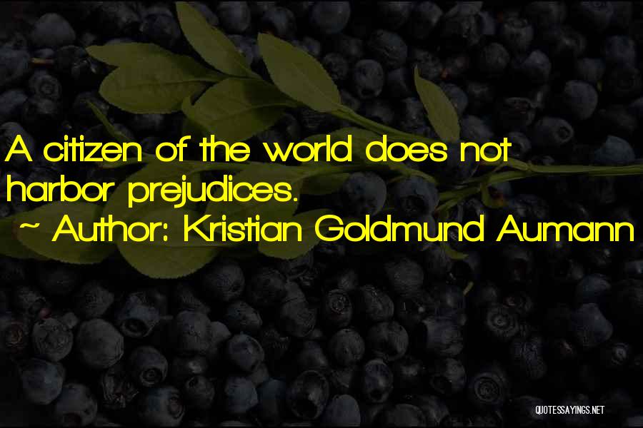 Kristian Goldmund Aumann Quotes: A Citizen Of The World Does Not Harbor Prejudices.