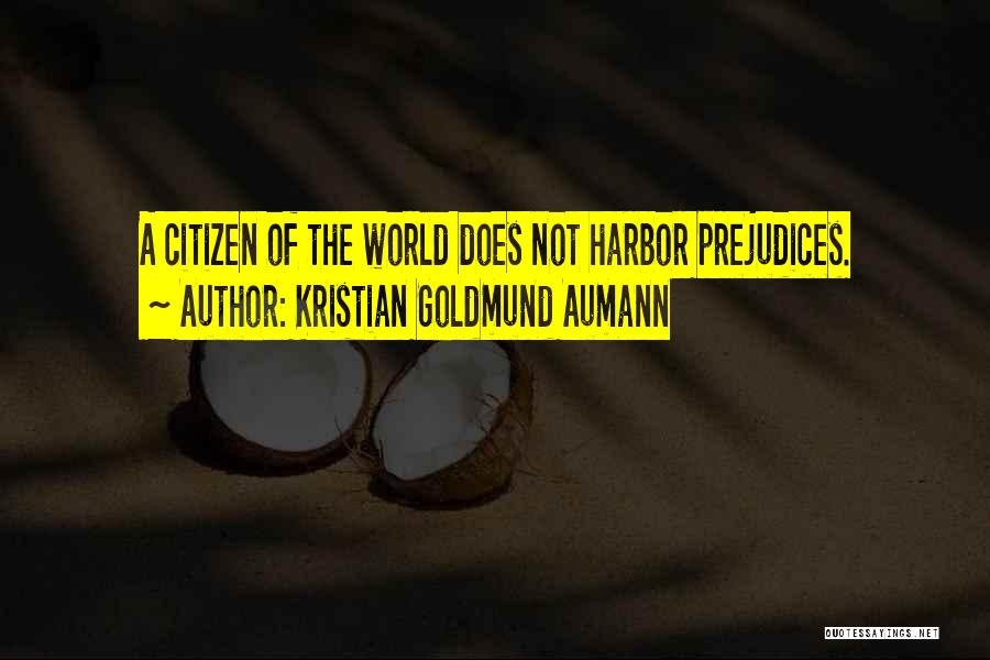 Kristian Goldmund Aumann Quotes: A Citizen Of The World Does Not Harbor Prejudices.