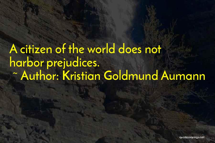 Kristian Goldmund Aumann Quotes: A Citizen Of The World Does Not Harbor Prejudices.