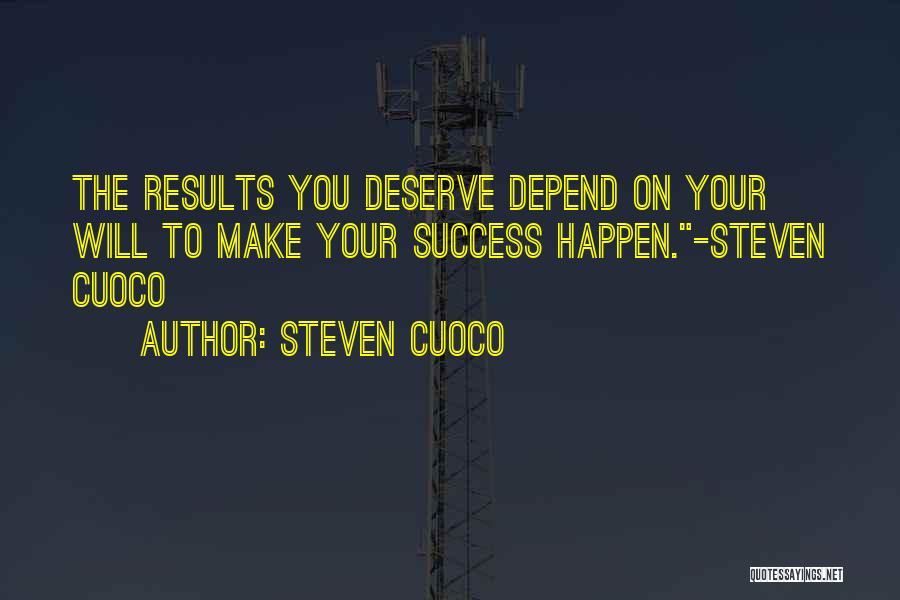 Steven Cuoco Quotes: The Results You Deserve Depend On Your Will To Make Your Success Happen.-steven Cuoco