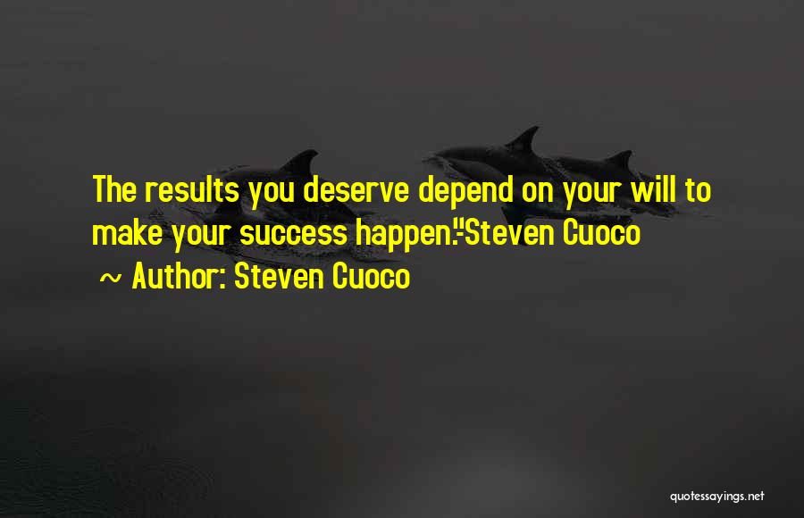 Steven Cuoco Quotes: The Results You Deserve Depend On Your Will To Make Your Success Happen.-steven Cuoco