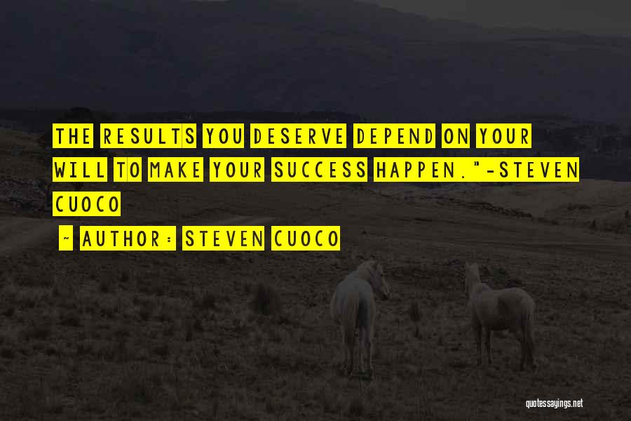 Steven Cuoco Quotes: The Results You Deserve Depend On Your Will To Make Your Success Happen.-steven Cuoco