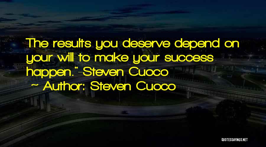 Steven Cuoco Quotes: The Results You Deserve Depend On Your Will To Make Your Success Happen.-steven Cuoco