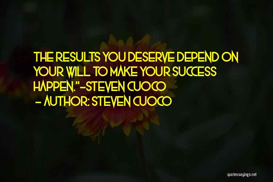 Steven Cuoco Quotes: The Results You Deserve Depend On Your Will To Make Your Success Happen.-steven Cuoco