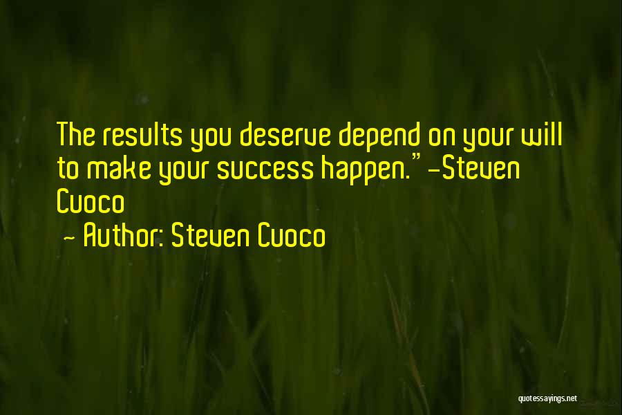 Steven Cuoco Quotes: The Results You Deserve Depend On Your Will To Make Your Success Happen.-steven Cuoco