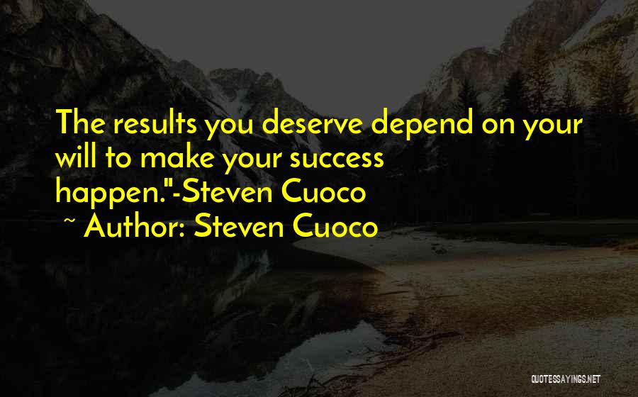 Steven Cuoco Quotes: The Results You Deserve Depend On Your Will To Make Your Success Happen.-steven Cuoco