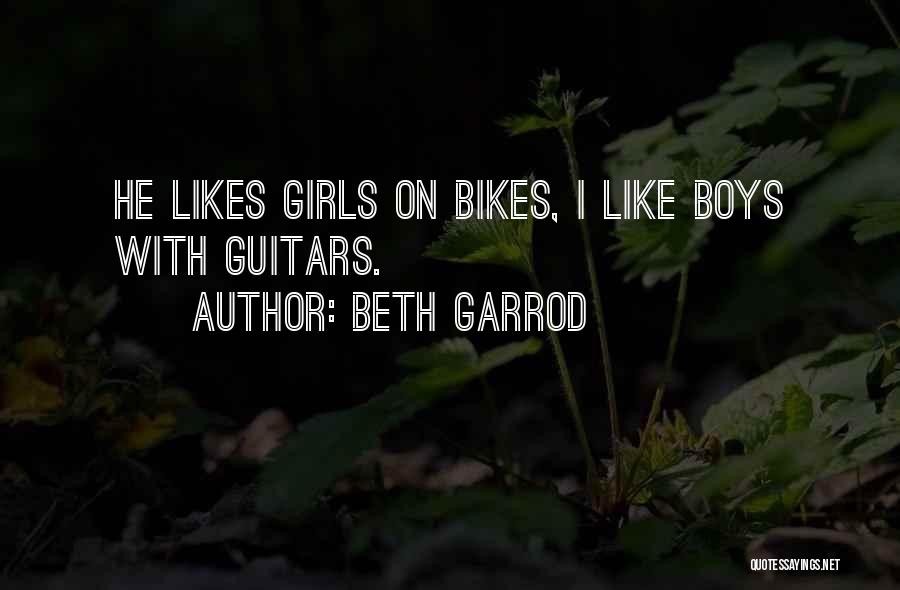 Beth Garrod Quotes: He Likes Girls On Bikes, I Like Boys With Guitars.