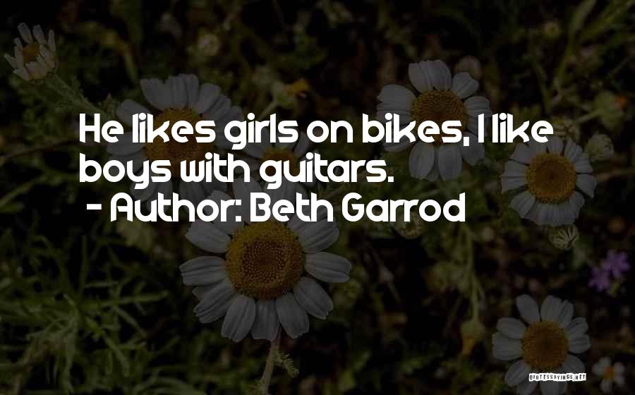 Beth Garrod Quotes: He Likes Girls On Bikes, I Like Boys With Guitars.