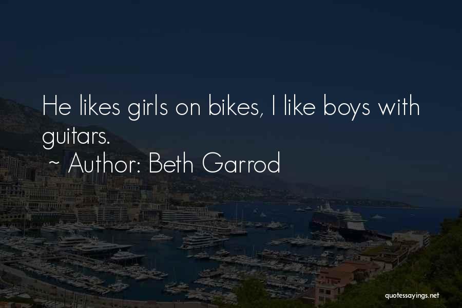 Beth Garrod Quotes: He Likes Girls On Bikes, I Like Boys With Guitars.