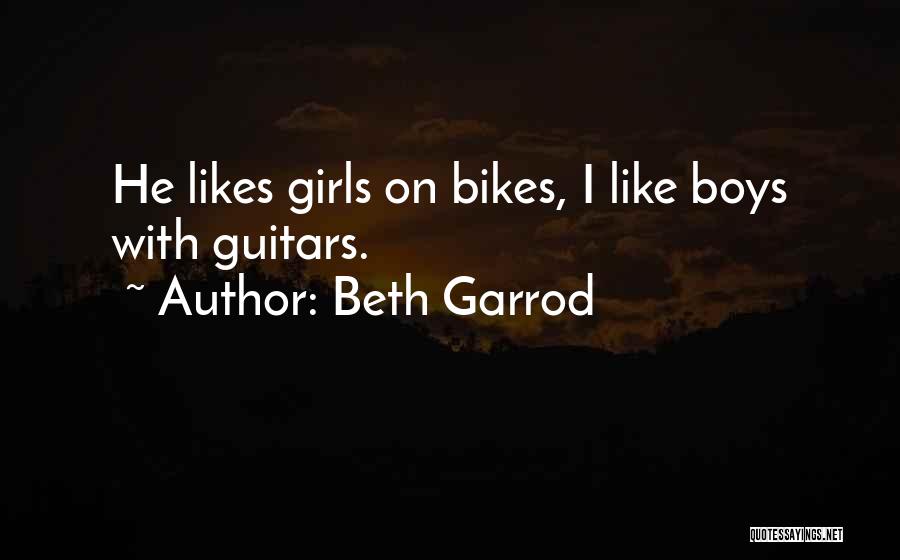 Beth Garrod Quotes: He Likes Girls On Bikes, I Like Boys With Guitars.