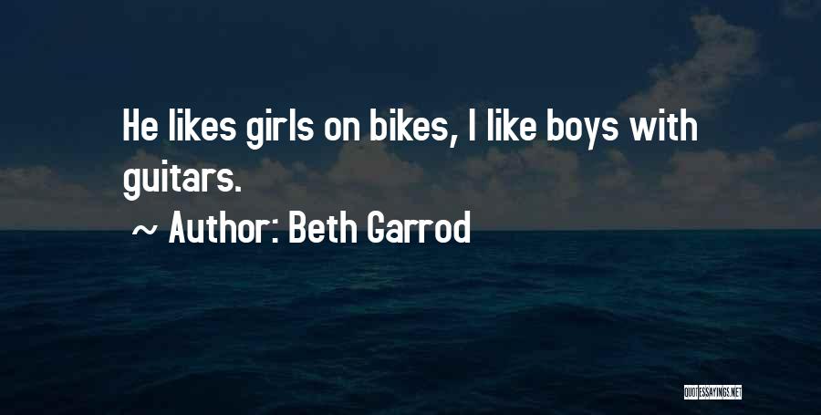 Beth Garrod Quotes: He Likes Girls On Bikes, I Like Boys With Guitars.