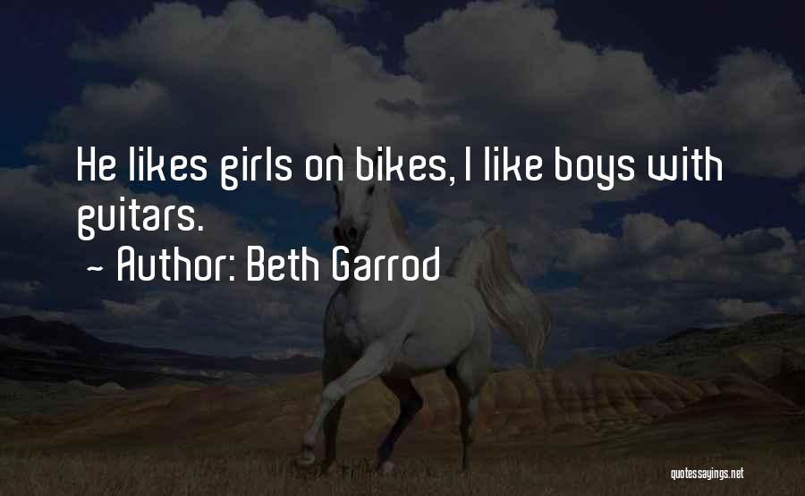 Beth Garrod Quotes: He Likes Girls On Bikes, I Like Boys With Guitars.