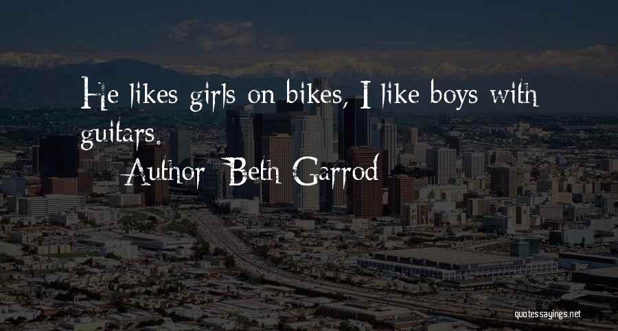 Beth Garrod Quotes: He Likes Girls On Bikes, I Like Boys With Guitars.