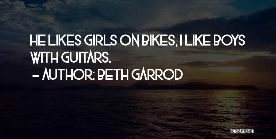 Beth Garrod Quotes: He Likes Girls On Bikes, I Like Boys With Guitars.